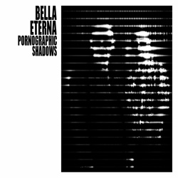 BELLA ETERNA - PORNOGRAPHIC SHADOWS (2024)