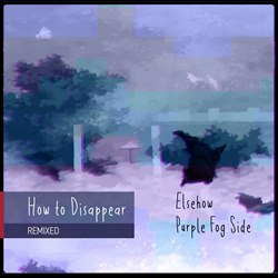 Purple Fog Side & Elsehow - How to Disappear (Remixed) (2024)